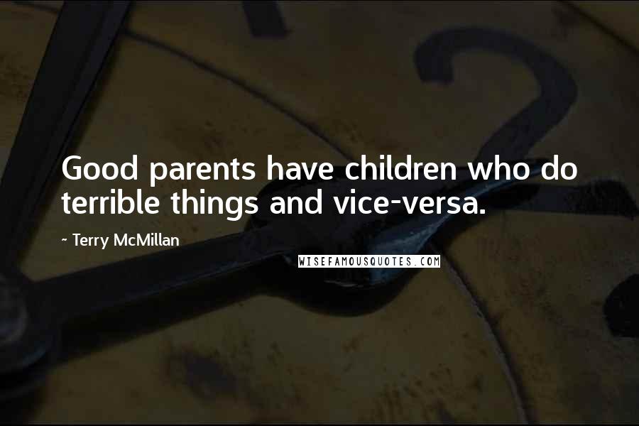 Terry McMillan Quotes: Good parents have children who do terrible things and vice-versa.