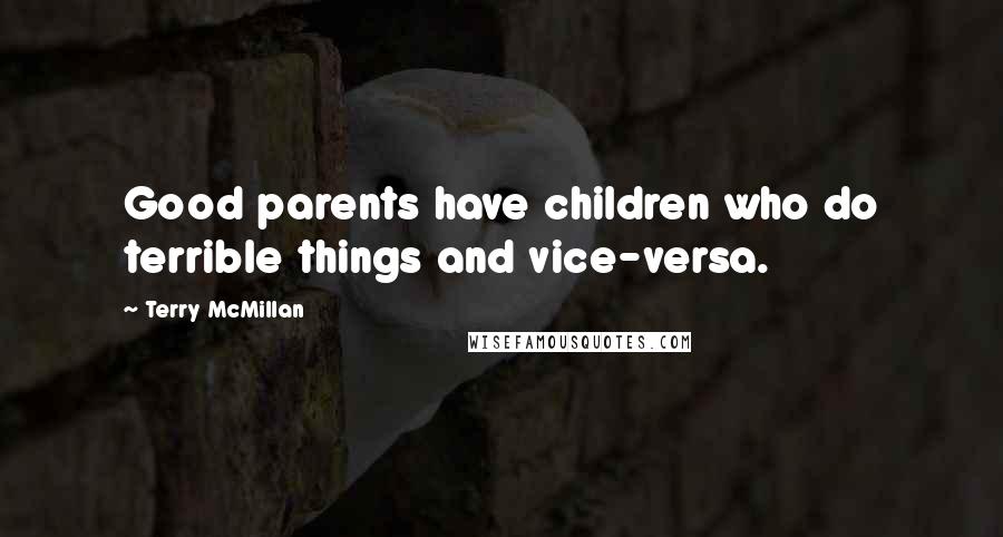 Terry McMillan Quotes: Good parents have children who do terrible things and vice-versa.