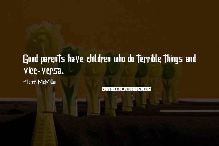 Terry McMillan Quotes: Good parents have children who do terrible things and vice-versa.