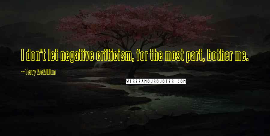 Terry McMillan Quotes: I don't let negative criticism, for the most part, bother me.