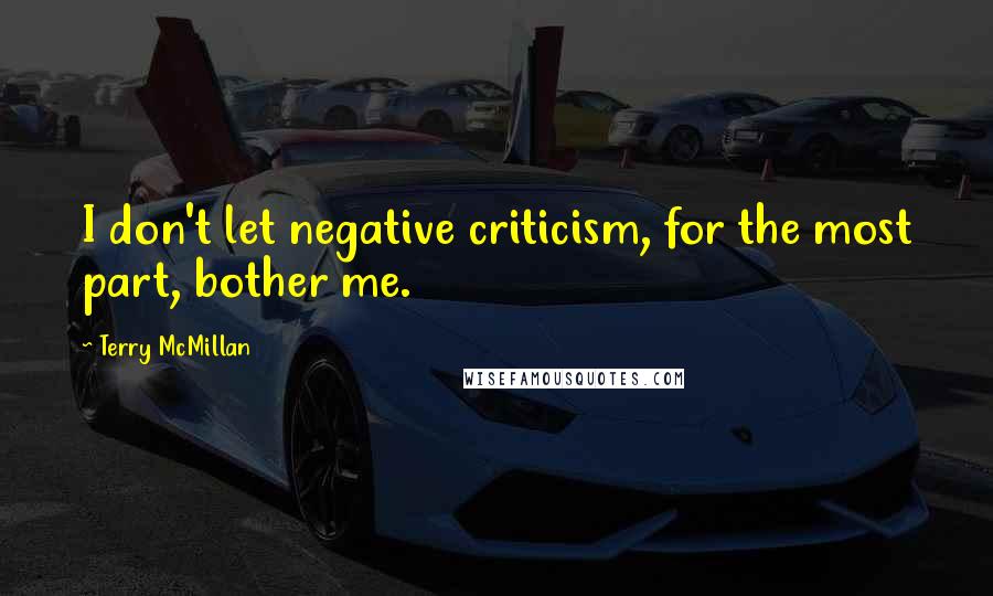 Terry McMillan Quotes: I don't let negative criticism, for the most part, bother me.