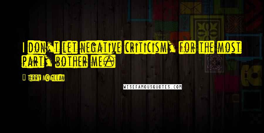 Terry McMillan Quotes: I don't let negative criticism, for the most part, bother me.
