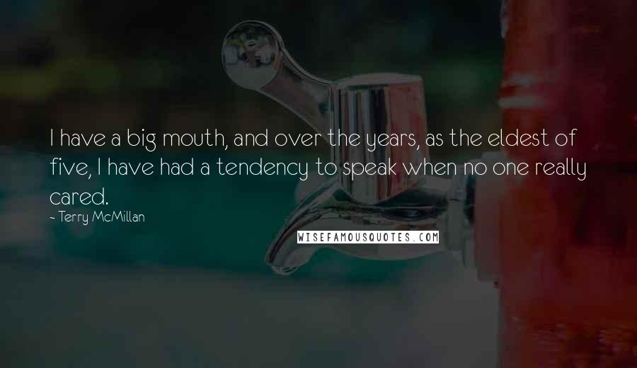 Terry McMillan Quotes: I have a big mouth, and over the years, as the eldest of five, I have had a tendency to speak when no one really cared.
