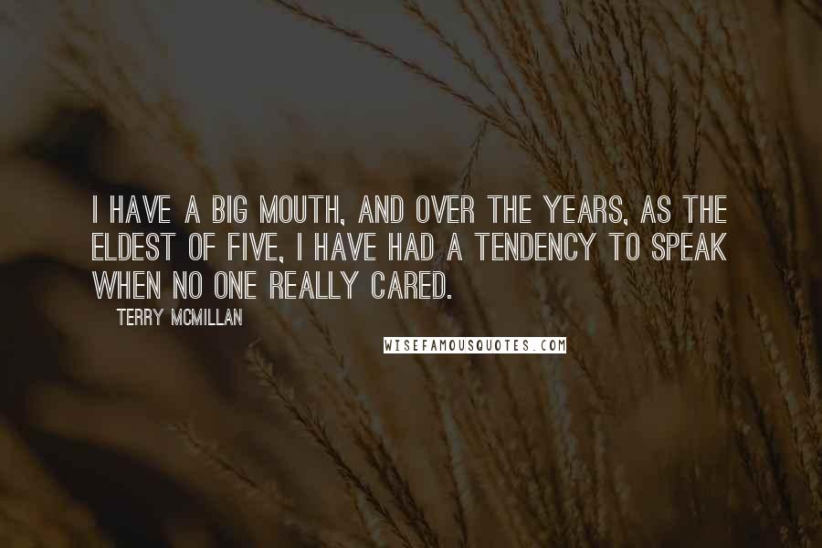 Terry McMillan Quotes: I have a big mouth, and over the years, as the eldest of five, I have had a tendency to speak when no one really cared.