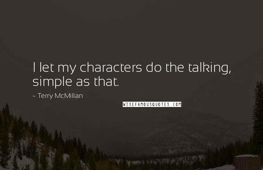 Terry McMillan Quotes: I let my characters do the talking, simple as that.