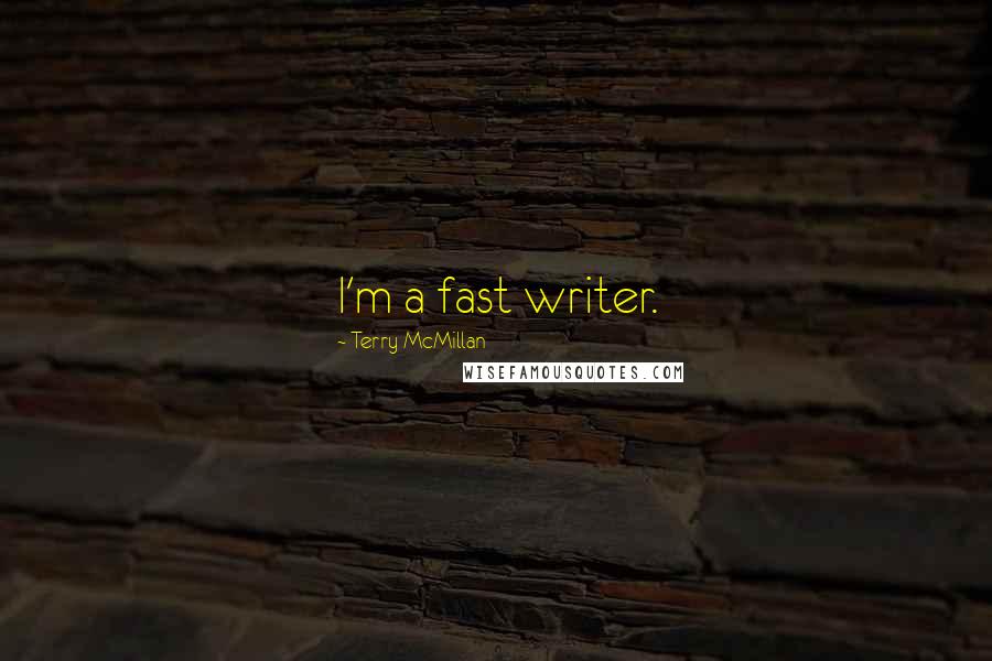 Terry McMillan Quotes: I'm a fast writer.
