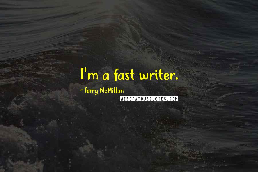 Terry McMillan Quotes: I'm a fast writer.