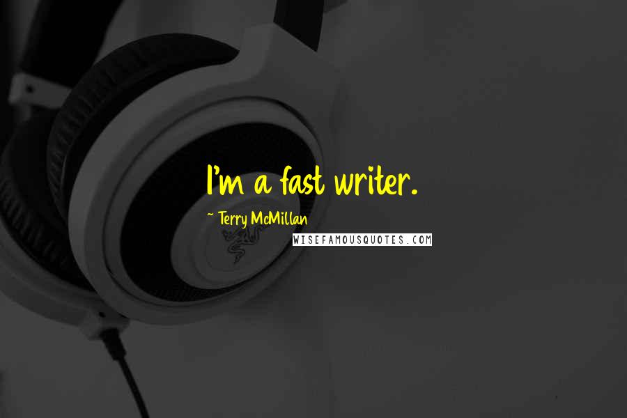 Terry McMillan Quotes: I'm a fast writer.