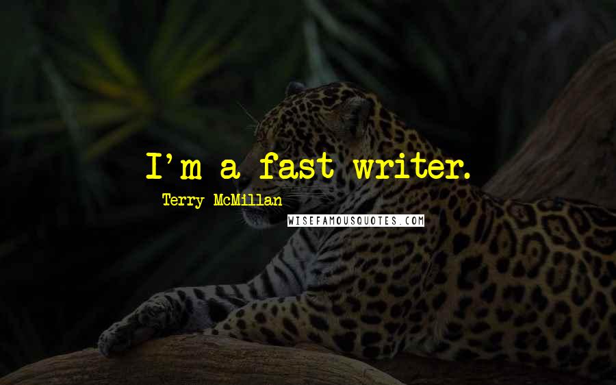 Terry McMillan Quotes: I'm a fast writer.