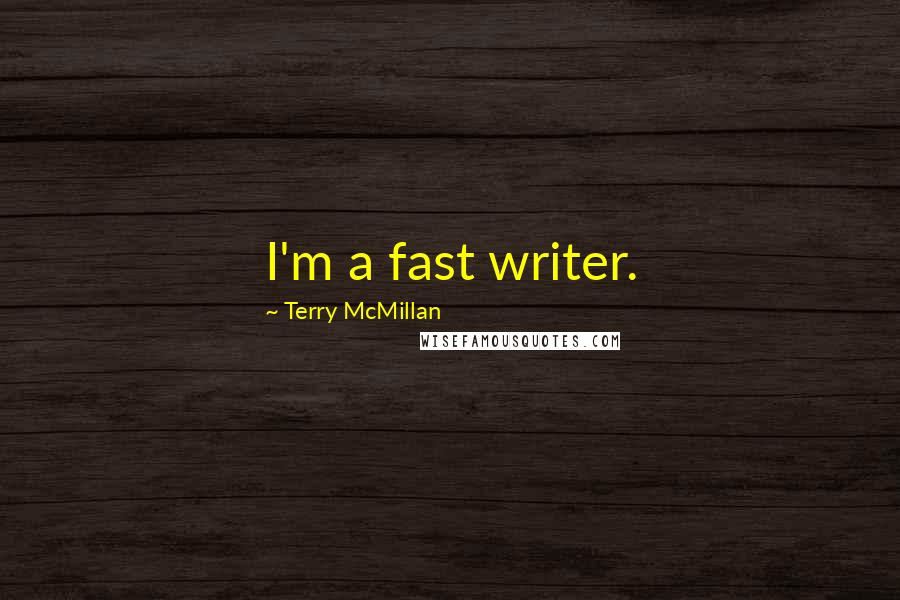 Terry McMillan Quotes: I'm a fast writer.