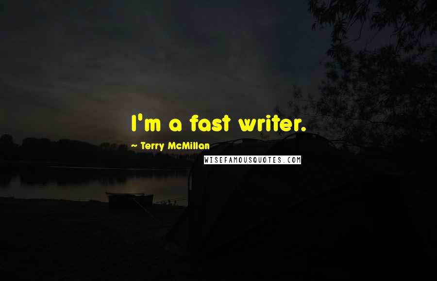 Terry McMillan Quotes: I'm a fast writer.