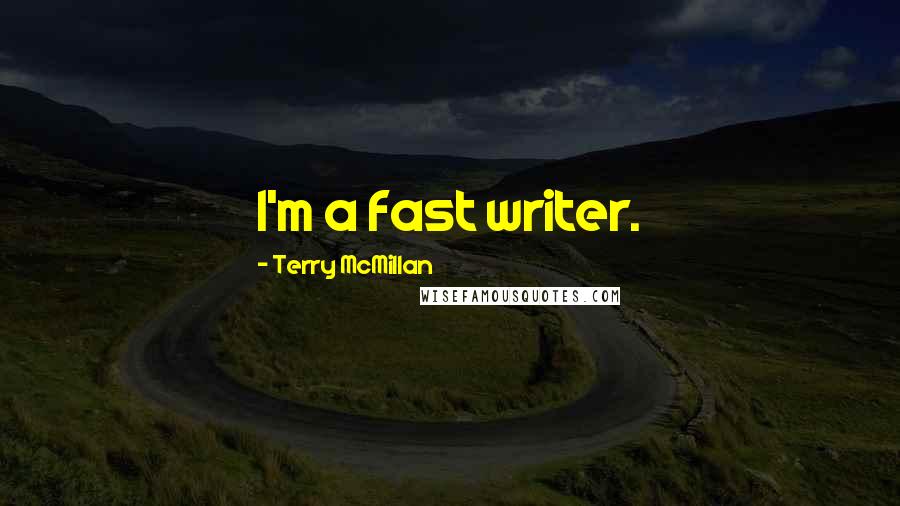 Terry McMillan Quotes: I'm a fast writer.