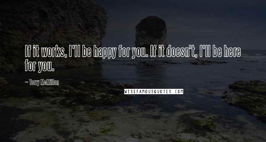 Terry McMillan Quotes: If it works, I'll be happy for you. If it doesn't, I'll be here for you.