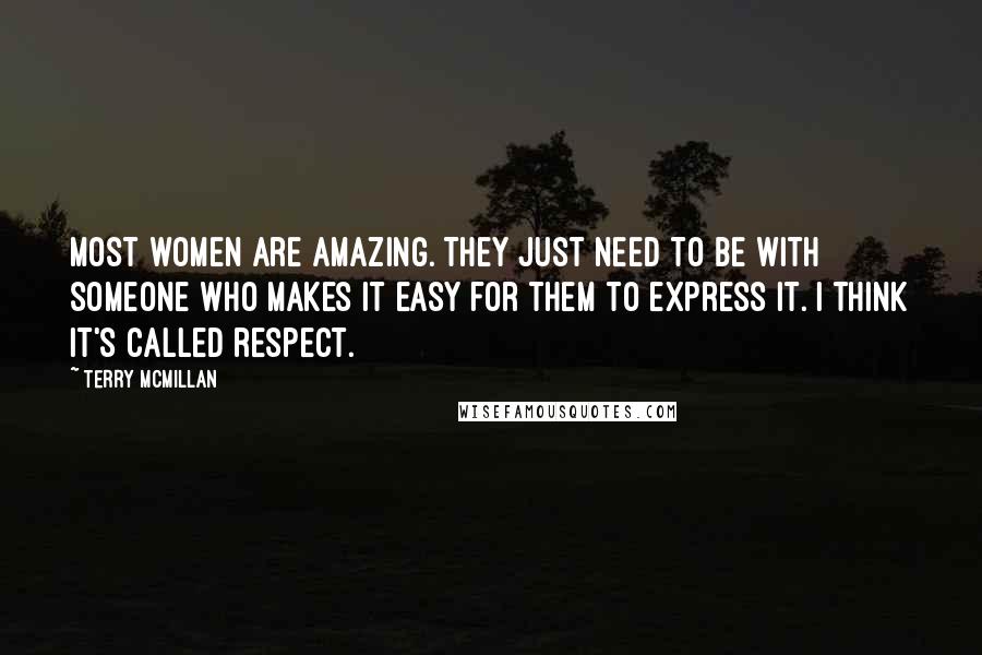 Terry McMillan Quotes: Most women are amazing. They just need to be with someone who makes it easy for them to express it. I think it's called respect.