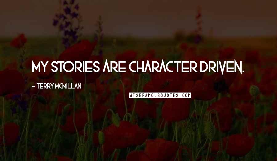 Terry McMillan Quotes: My stories are character driven.