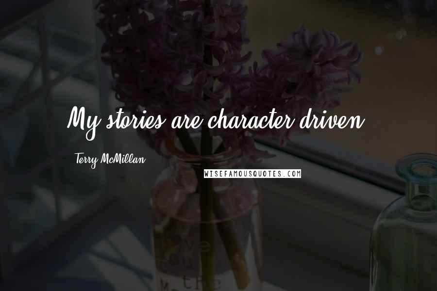 Terry McMillan Quotes: My stories are character driven.