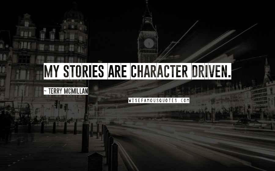 Terry McMillan Quotes: My stories are character driven.