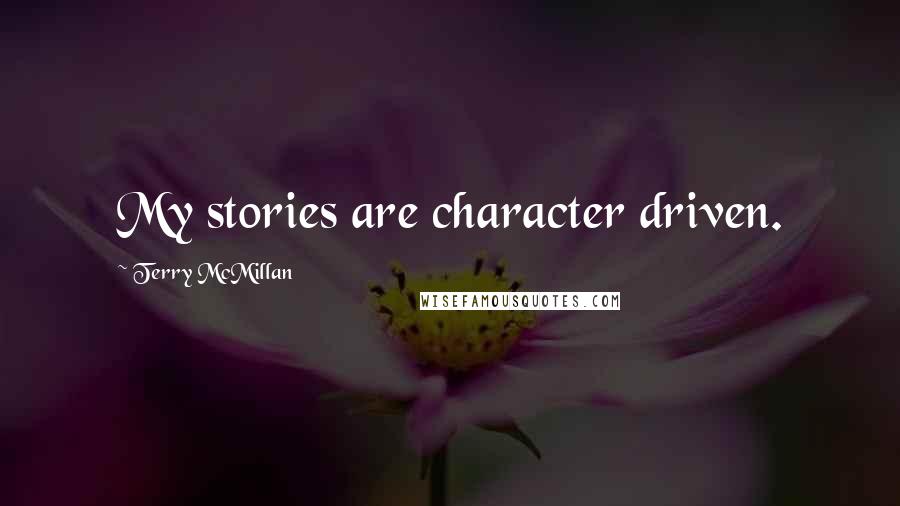 Terry McMillan Quotes: My stories are character driven.