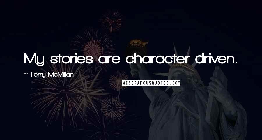 Terry McMillan Quotes: My stories are character driven.