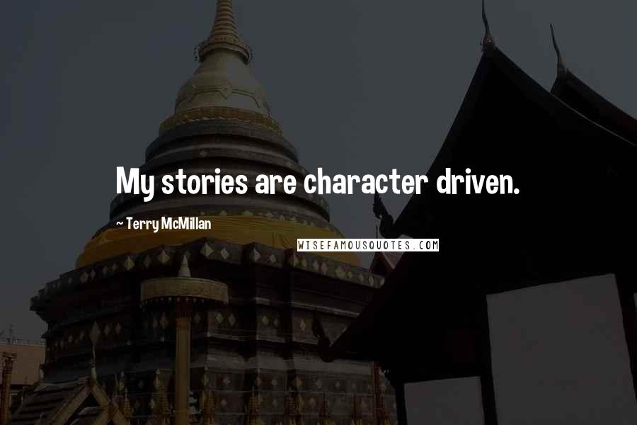 Terry McMillan Quotes: My stories are character driven.