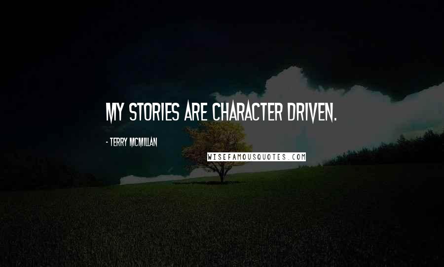 Terry McMillan Quotes: My stories are character driven.