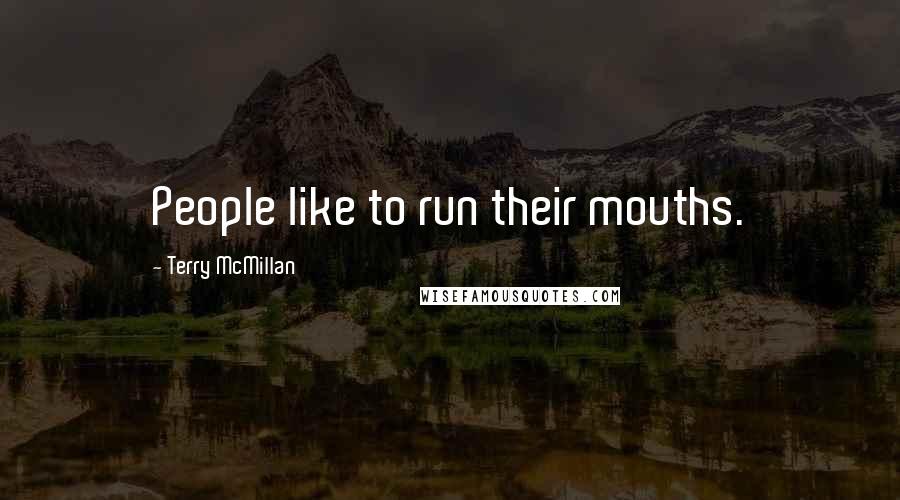 Terry McMillan Quotes: People like to run their mouths.