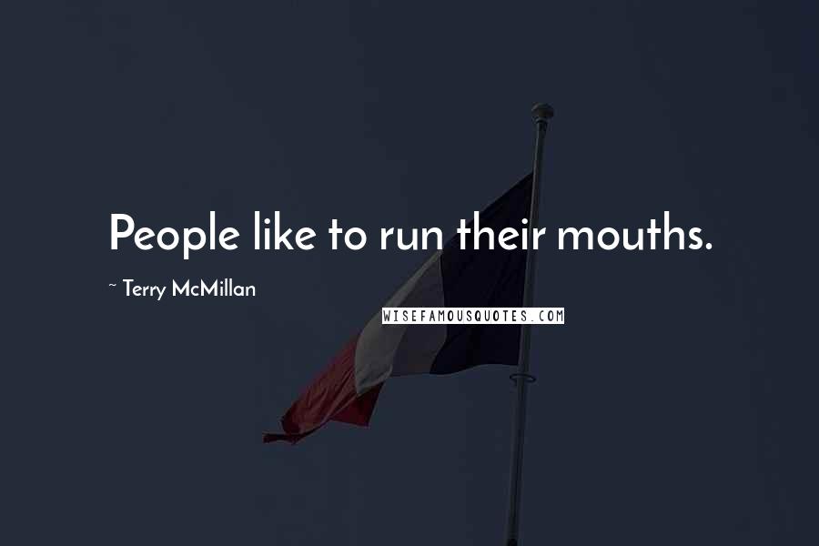 Terry McMillan Quotes: People like to run their mouths.