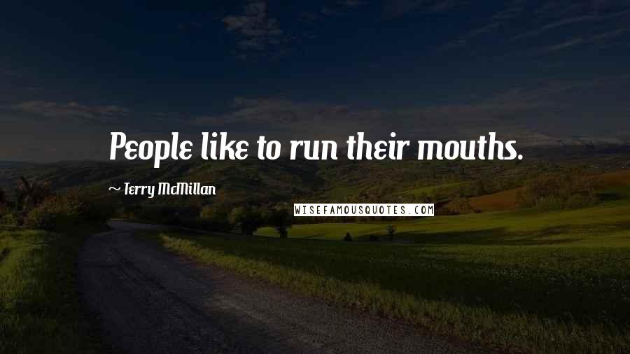 Terry McMillan Quotes: People like to run their mouths.