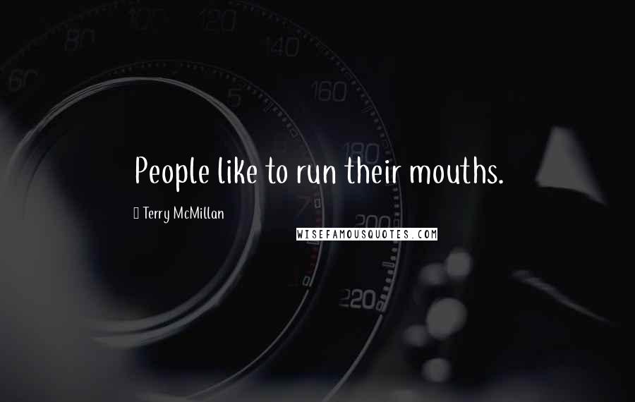 Terry McMillan Quotes: People like to run their mouths.