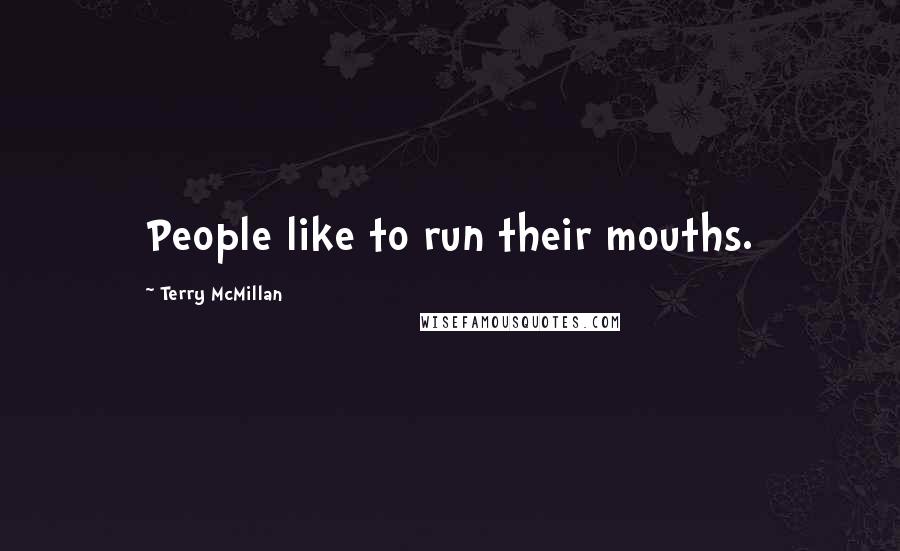 Terry McMillan Quotes: People like to run their mouths.