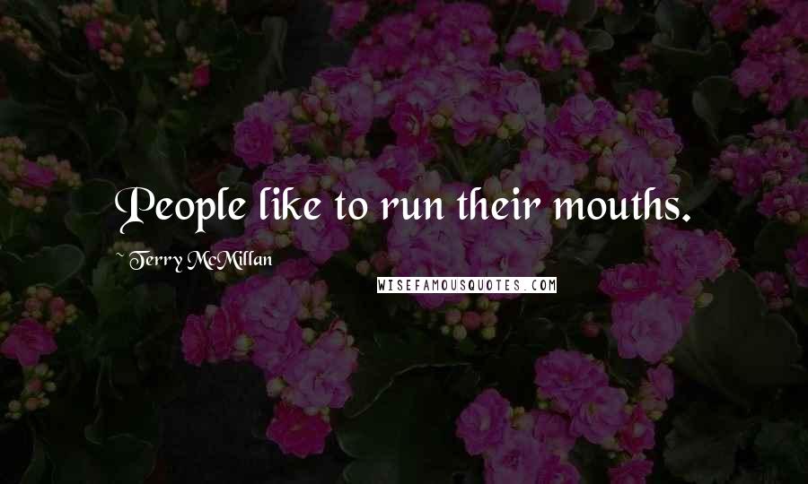 Terry McMillan Quotes: People like to run their mouths.