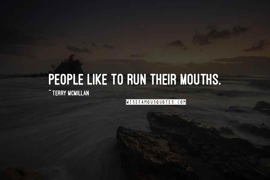 Terry McMillan Quotes: People like to run their mouths.