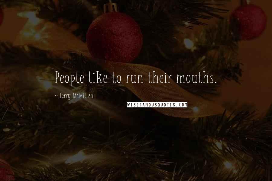 Terry McMillan Quotes: People like to run their mouths.