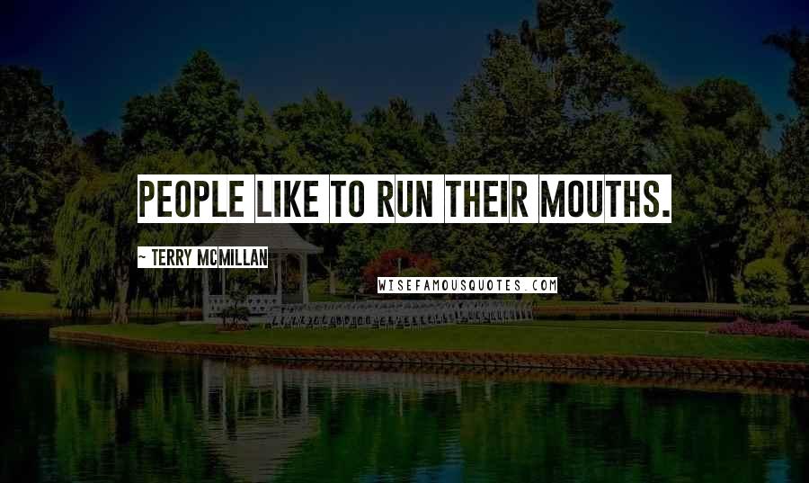 Terry McMillan Quotes: People like to run their mouths.