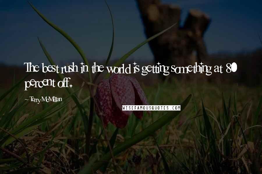 Terry McMillan Quotes: The best rush in the world is getting something at 80 percent off.