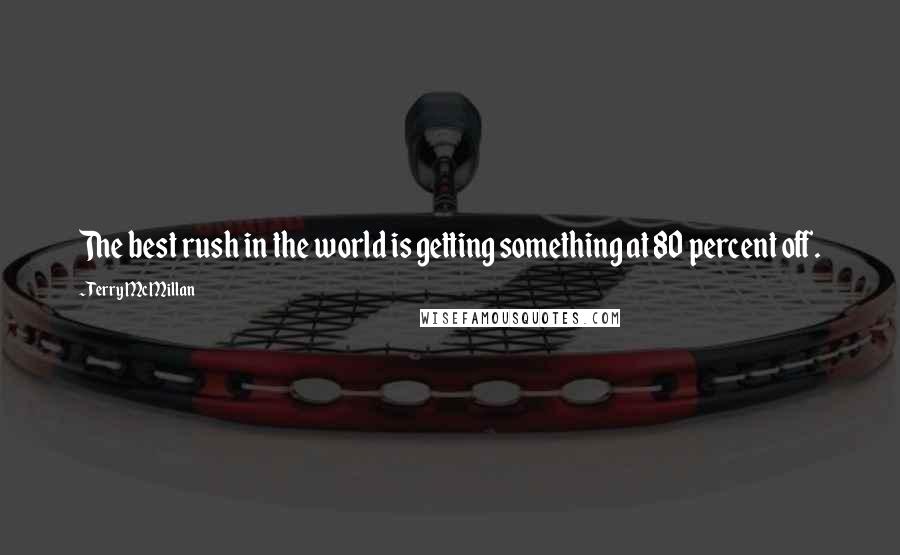 Terry McMillan Quotes: The best rush in the world is getting something at 80 percent off.