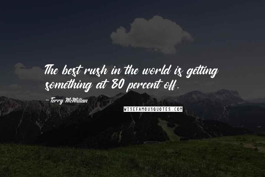 Terry McMillan Quotes: The best rush in the world is getting something at 80 percent off.