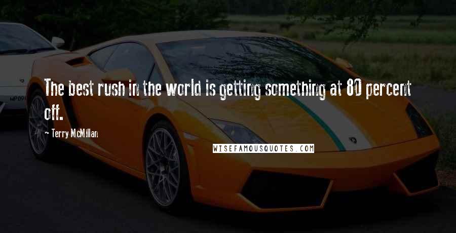 Terry McMillan Quotes: The best rush in the world is getting something at 80 percent off.