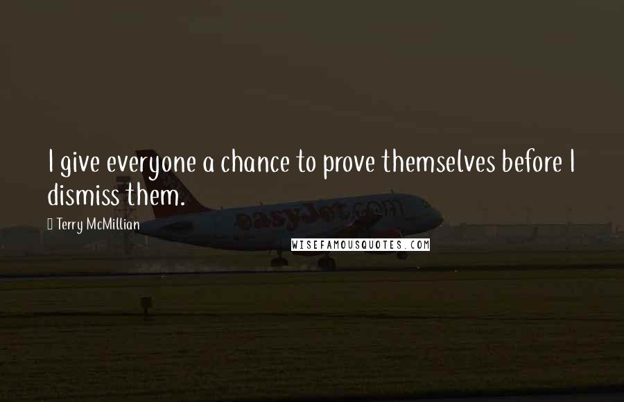 Terry McMillian Quotes: I give everyone a chance to prove themselves before I dismiss them.