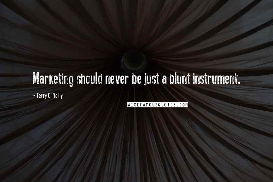Terry O'Reilly Quotes: Marketing should never be just a blunt instrument.