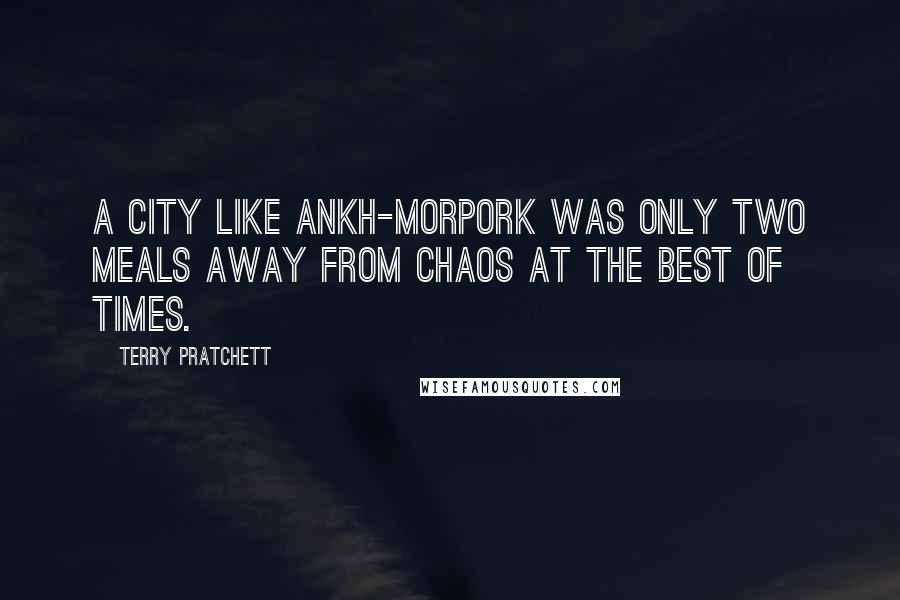 Terry Pratchett Quotes: A city like Ankh-Morpork was only two meals away from chaos at the best of times.