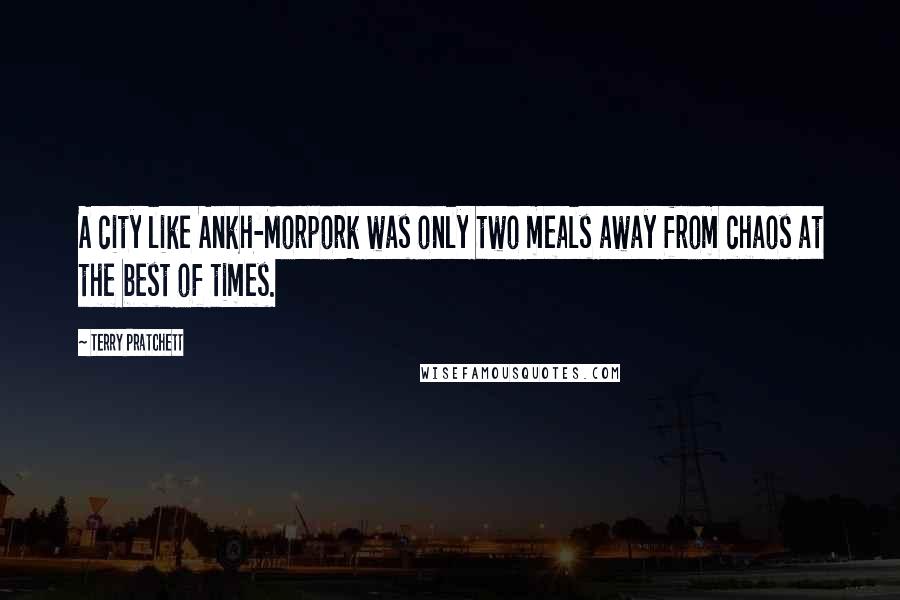 Terry Pratchett Quotes: A city like Ankh-Morpork was only two meals away from chaos at the best of times.