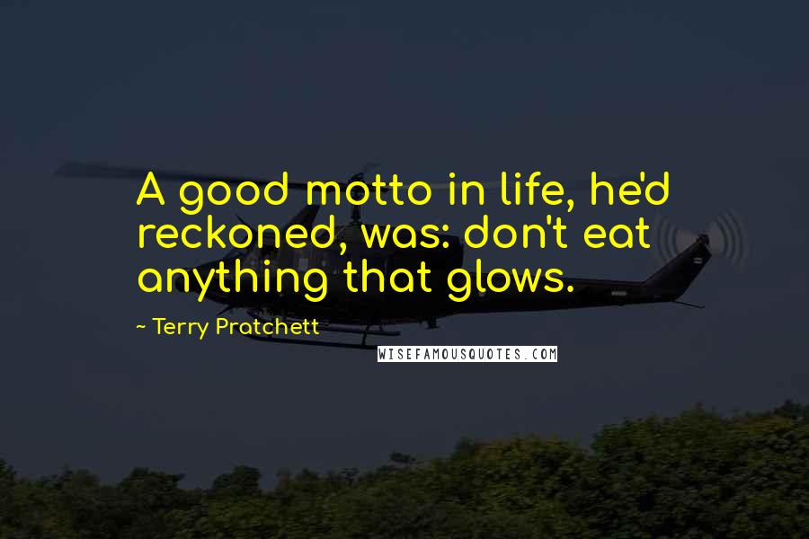 Terry Pratchett Quotes: A good motto in life, he'd reckoned, was: don't eat anything that glows.