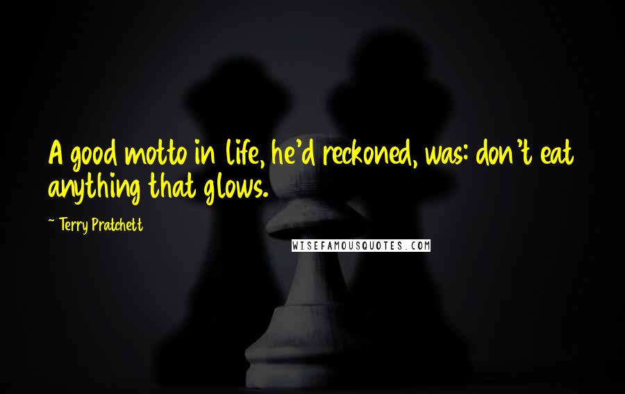 Terry Pratchett Quotes: A good motto in life, he'd reckoned, was: don't eat anything that glows.