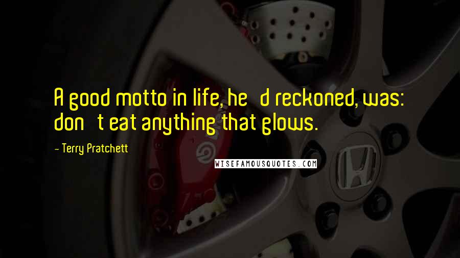 Terry Pratchett Quotes: A good motto in life, he'd reckoned, was: don't eat anything that glows.