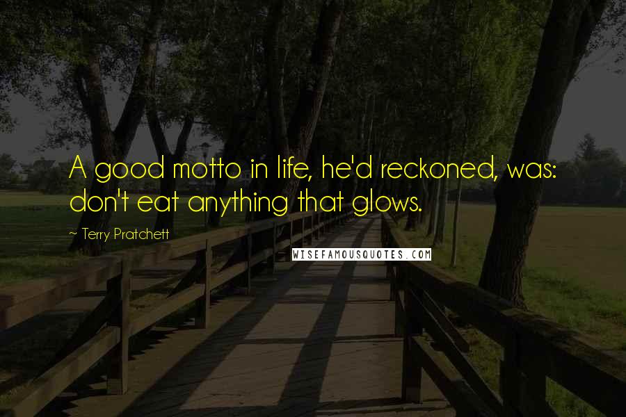 Terry Pratchett Quotes: A good motto in life, he'd reckoned, was: don't eat anything that glows.