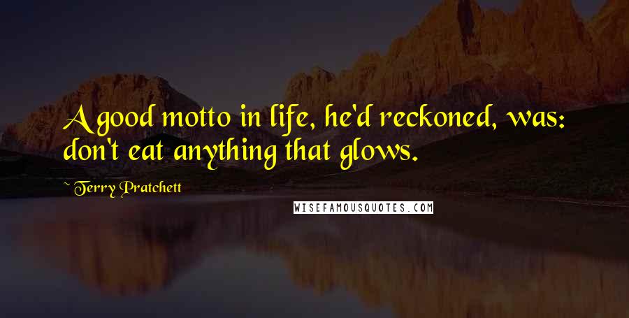 Terry Pratchett Quotes: A good motto in life, he'd reckoned, was: don't eat anything that glows.