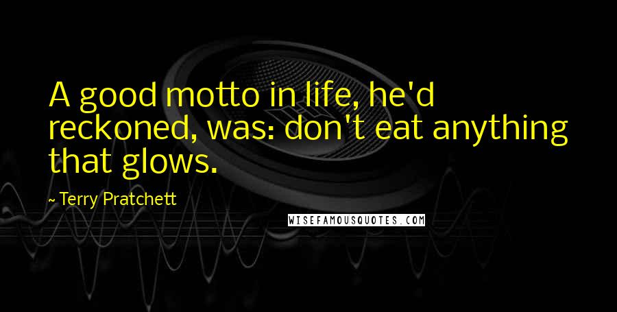 Terry Pratchett Quotes: A good motto in life, he'd reckoned, was: don't eat anything that glows.