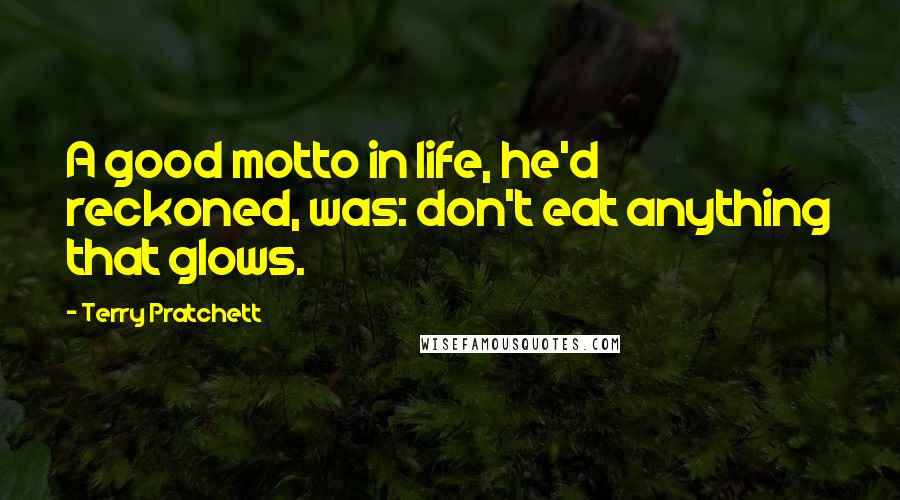 Terry Pratchett Quotes: A good motto in life, he'd reckoned, was: don't eat anything that glows.