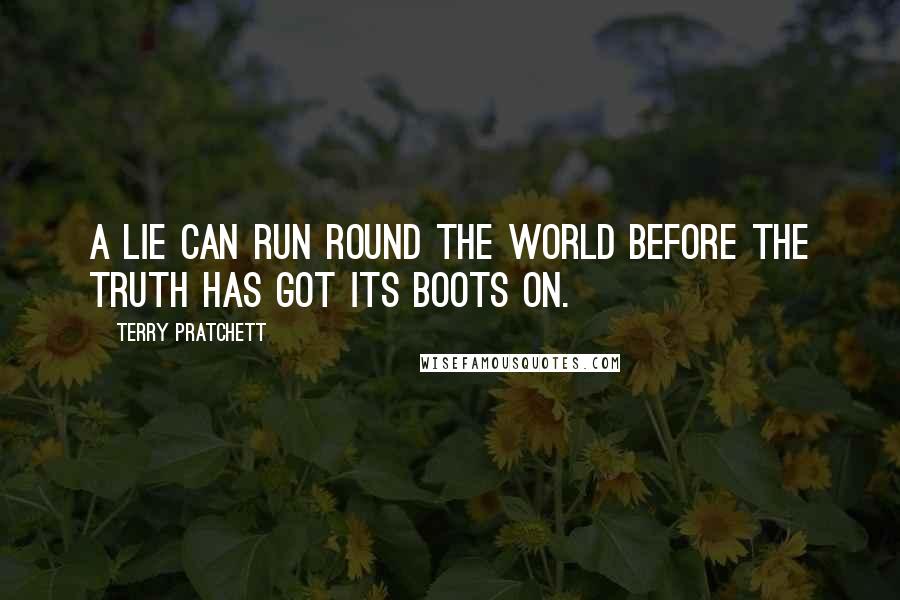 Terry Pratchett Quotes: A lie can run round the world before the truth has got its boots on.